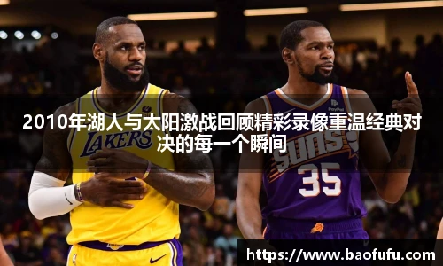 2010年湖人与太阳激战回顾精彩录像重温经典对决的每一个瞬间